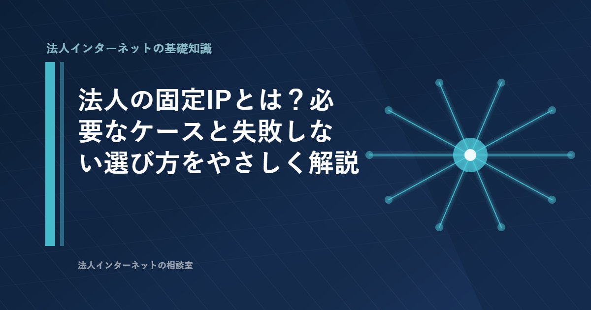 法人の固定IPとは？必要なケースと失敗しない選び方をやさしく解説【2026年版】